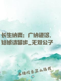 长生纳妻：广纳道侣，姑娘请留步