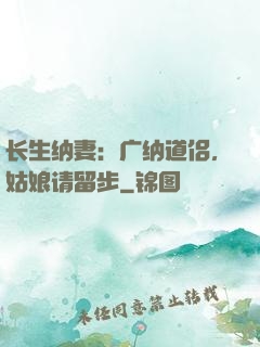 长生纳妻：广纳道侣，姑娘请留步