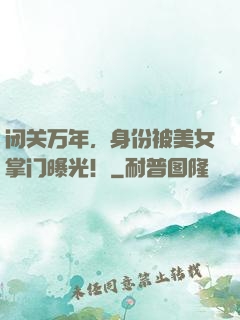 闭关万年，身份被美女掌门曝光！