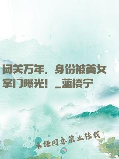 闭关万年，身份被美女掌门曝光！