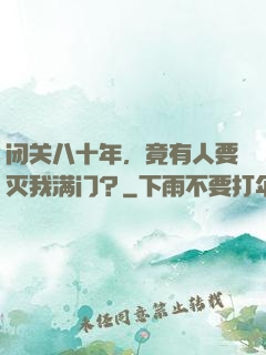 闭关八十年，竟有人要灭我满门？