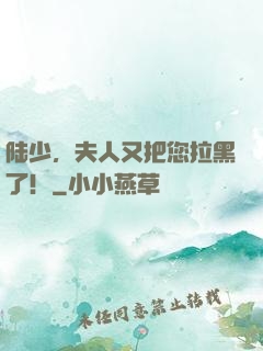 陆少，夫人又把您拉黑了！