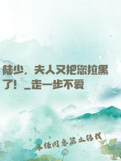 陆少，夫人又把您拉黑了！