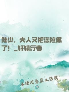 陆少，夫人又把您拉黑了！