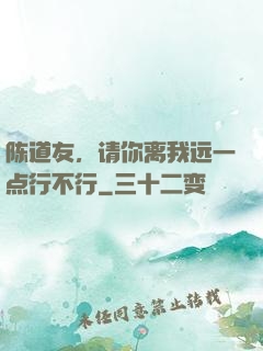 陈道友，请你离我远一点行不行