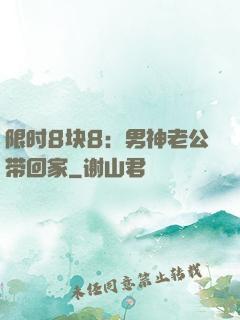 限时8块8：男神老公带回家