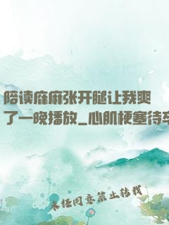 陪读庥麻张开腿让我爽了一晚播放