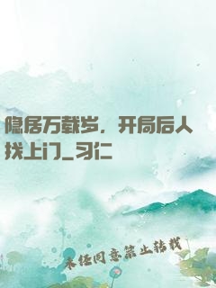 隐居万载岁，开局后人找上门