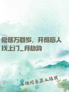 隐居万载岁，开局后人找上门