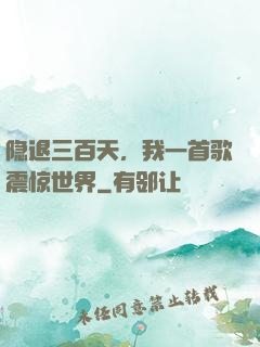 隐退三百天，我一首歌震惊世界