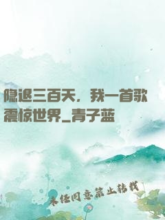 隐退三百天，我一首歌震惊世界