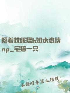 隔着校服揉h奶水激情np