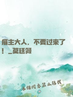 雇主大人，不要过来了！
