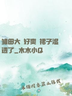 雏田大⋯好爽⋯裙子湿透了