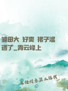 雏田大⋯好爽⋯裙子湿透了