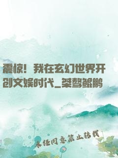 震惊！我在玄幻世界开创文娱时代