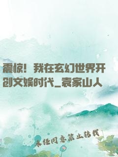 震惊！我在玄幻世界开创文娱时代
