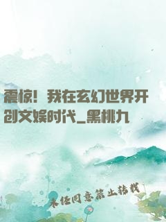 震惊！我在玄幻世界开创文娱时代