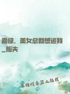 震惊，美女总裁想追我