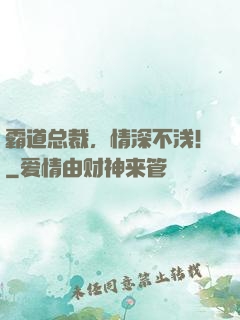 霸道总裁，情深不浅！