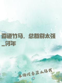 霸道竹马，总裁别太强