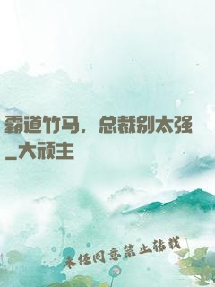 霸道竹马，总裁别太强