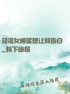 顶流女明星想让我告白