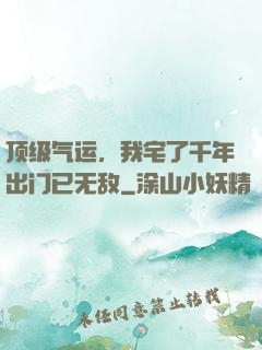 顶级气运，我宅了千年出门已无敌