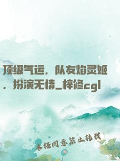 顶级气运，队友焰灵姬，扮演无情