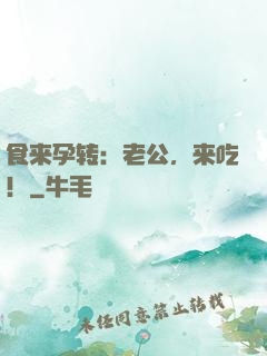 食来孕转：老公，来吃！