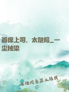 首席上司，太危险