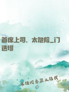 首席上司，太危险