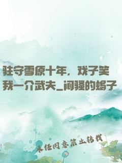 驻守雪原十年，戏子笑我一介武夫