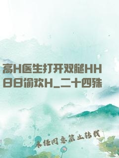 高H医生打开双腿HH日日偷欢H