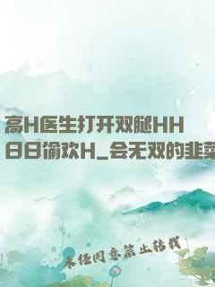 高H医生打开双腿HH日日偷欢H