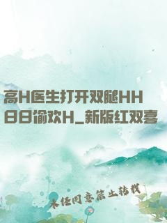高H医生打开双腿HH日日偷欢H