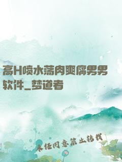高H喷水荡肉爽腐男男软件
