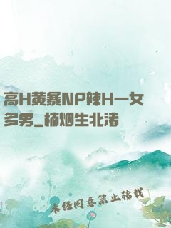高H黄暴NP辣H一女多男