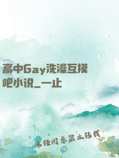高中Gay洗澡互摸鳮吧小说