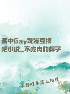 高中Gay洗澡互摸鳮吧小说