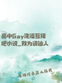 高中Gay洗澡互摸鳮吧小说