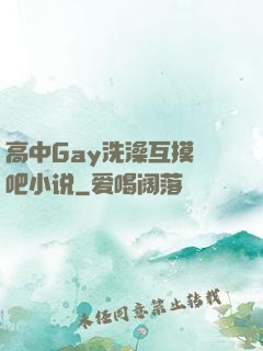 高中Gay洗澡互摸鳮吧小说