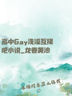 高中Gay洗澡互摸鳮吧小说