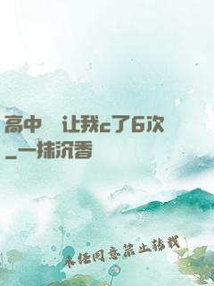 高中妺妺让我c了6次