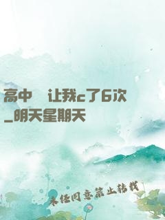 高中妺妺让我c了6次