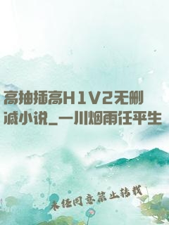 高抽插高H1V2无删减小说