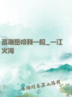 高潮岳喷我一脸