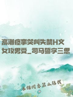高潮痉挛哭叫失禁H文女攻男受