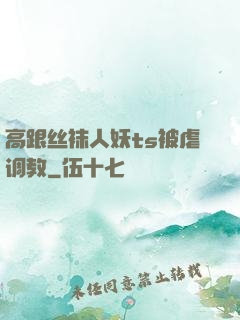 高跟丝袜人妖ts被虐调教