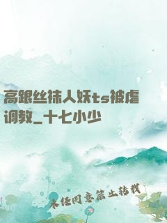高跟丝袜人妖ts被虐调教